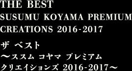 THE BEST SUSUMU KOYAMA PREMIUM CREATIONS 2016-2017　ザ ベスト ～ススム コヤマ プレミアム クリエイションズ 2016-2017～